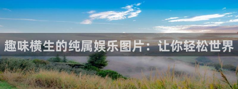 sunbet集团中国官网入口：趣味横生的纯属娱乐图片：让你轻松世界