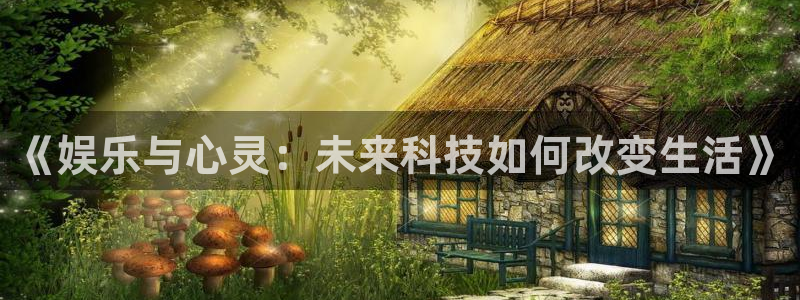 sunbet申搏888：《娱乐与心灵：未来科技如何改变生活》